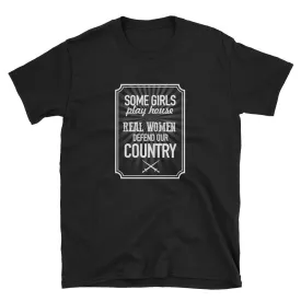 Some girls play house, real women defend our country Short-Sleeve Unisex T-Shirt